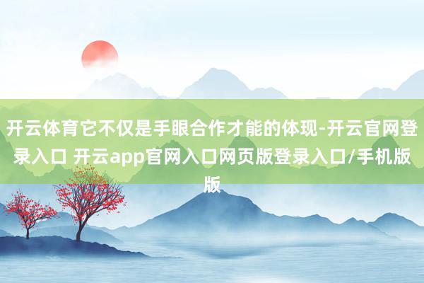 开云体育它不仅是手眼合作才能的体现-开云官网登录入口 开云app官网入口网页版登录入口/手机版
