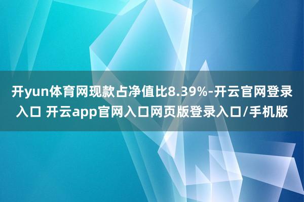 开yun体育网现款占净值比8.39%-开云官网登录入口 开云app官网入口网页版登录入口/手机版