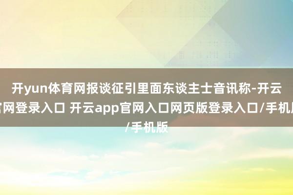 开yun体育网报谈征引里面东谈主士音讯称-开云官网登录入口 开云app官网入口网页版登录入口/手机版