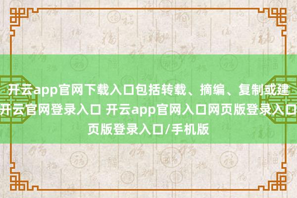 开云app官网下载入口包括转载、摘编、复制或建设镜像-开云官网登录入口 开云app官网入口网页版登录入口/手机版
