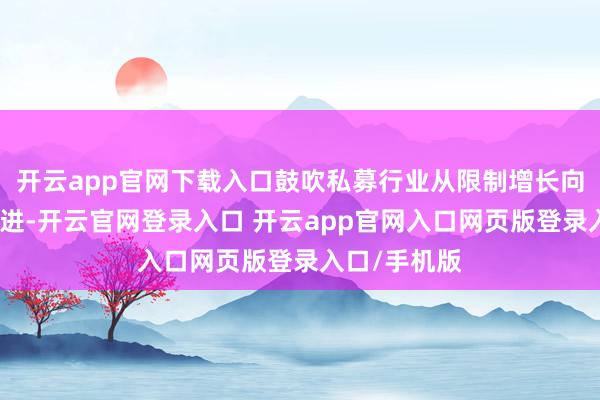 开云app官网下载入口鼓吹私募行业从限制增长向质料提高迈进-开云官网登录入口 开云app官网入口网页版登录入口/手机版
