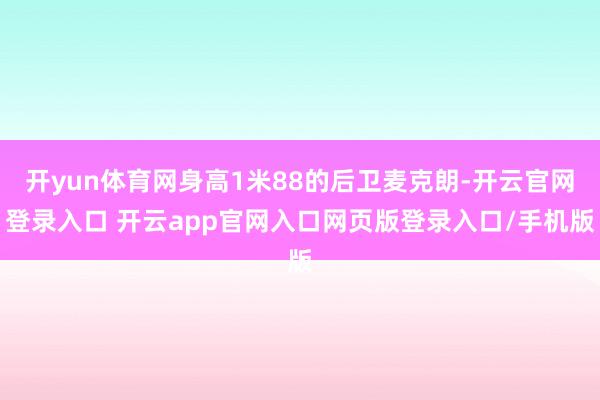 开yun体育网身高1米88的后卫麦克朗-开云官网登录入口 开云app官网入口网页版登录入口/手机版