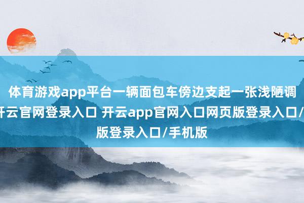 体育游戏app平台一辆面包车傍边支起一张浅陋调理床-开云官网登录入口 开云app官网入口网页版登录入口/手机版