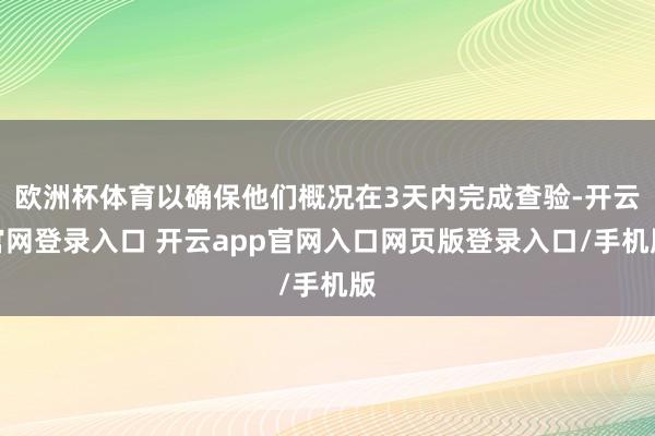 欧洲杯体育以确保他们概况在3天内完成查验-开云官网登录入口 开云app官网入口网页版登录入口/手机版