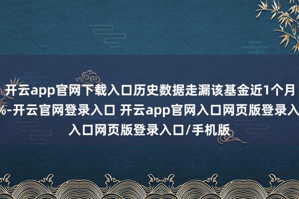 开云app官网下载入口历史数据走漏该基金近1个月高潮0.66%-开云官网登录入口 开云app官网入口网页版登录入口/手机版